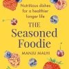 Little, Brown Publishing Group Cookbooks The Seasoned Foodie Par Manju Malhi 2 Little, Brown Publishing Group Cookbooks The Seasoned Foodie Par Manju Malhi -Sous Chef Boutique 9781472145840